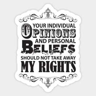 Your Individual Opinions And Personal Beliefs Should Not Take Away My Rights Sticker